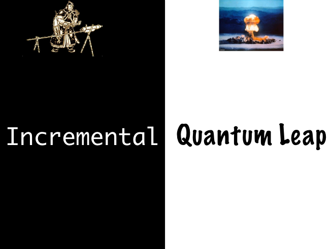 Incremental vs Quantum Leap